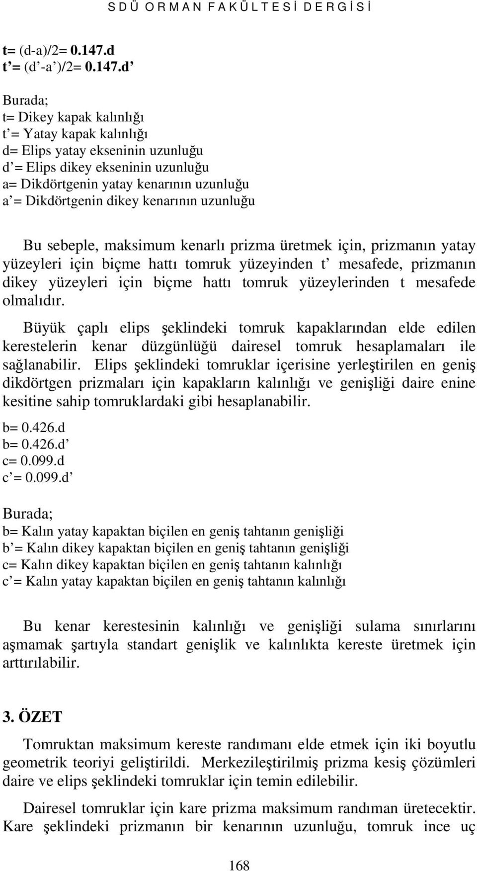 d Burd; t= Dikey kpk klınlığı t = Yty kpk klınlığı d= Elips yty ekseninin uzunluğu d = Elips dikey ekseninin uzunluğu = Dikdörtgenin yty kenrının uzunluğu = Dikdörtgenin dikey kenrının uzunluğu Bu