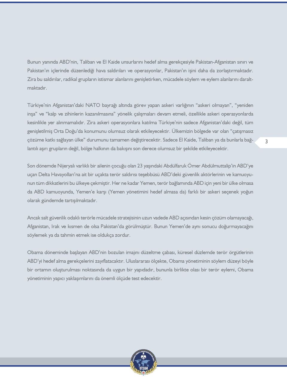 Türkiye nin Afganistan daki NATO bayrağı altında görev yapan askeri varlığının askeri olmayan, yeniden inşa ve kalp ve zihinlerin kazanılmasına yönelik çalışmaları devam etmeli, özellikle askeri