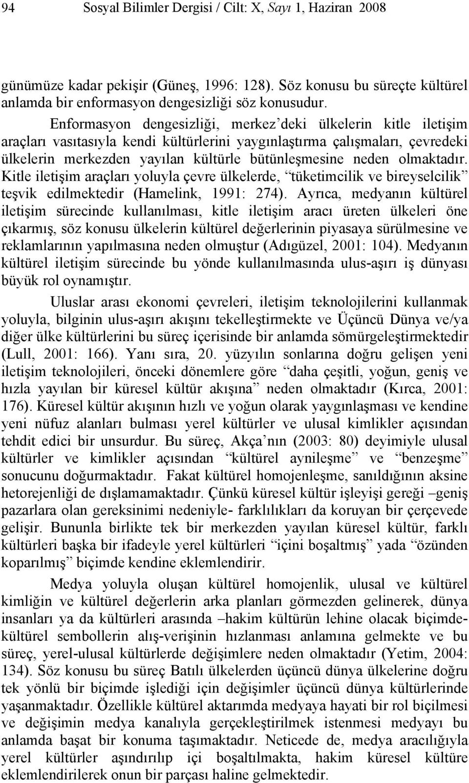 olmaktadır. Kitle iletişim araçları yoluyla çevre ülkelerde, tüketimcilik ve bireyselcilik teşvik edilmektedir (Hamelink, 1991: 274).