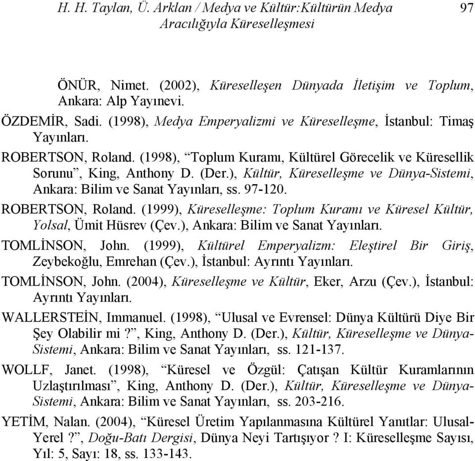 ), Kültür, Küreselleşme ve Dünya-Sistemi, Ankara: Bilim ve Sanat Yayınları, ss. 97-120. ROBERTSON, Roland. (1999), Küreselleşme: Toplum Kuramı ve Küresel Kültür, Yolsal, Ümit Hüsrev (Çev.