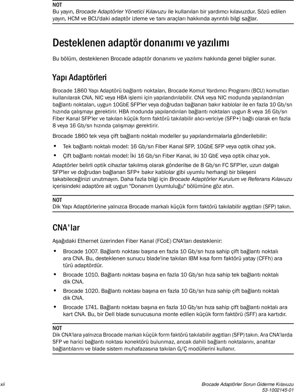 Yapı Adaptörleri Brocade 1860 Yapı Adaptörü bağlantı noktaları, Brocade Komut Yardımcı Programı (BCU) komutları kullanılarak CNA, NIC veya HBA işlemi için yapılandırılabilir.