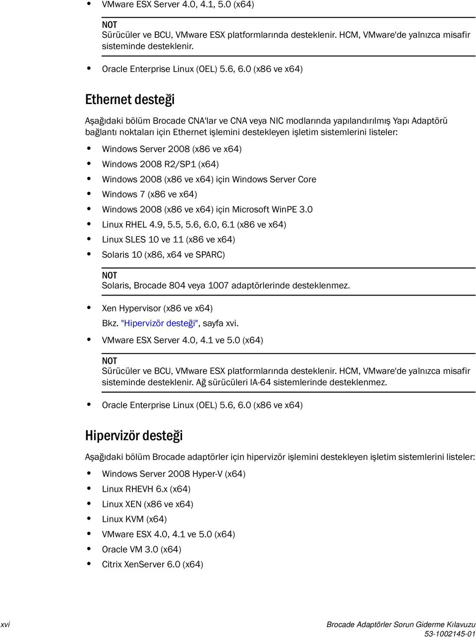 listeler: Windows Server 2008 (x86 ve x64) Windows 2008 R2/SP1 (x64) Windows 2008 (x86 ve x64) için Windows Server Core Windows 7 (x86 ve x64) Windows 2008 (x86 ve x64) için Microsoft WinPE 3.