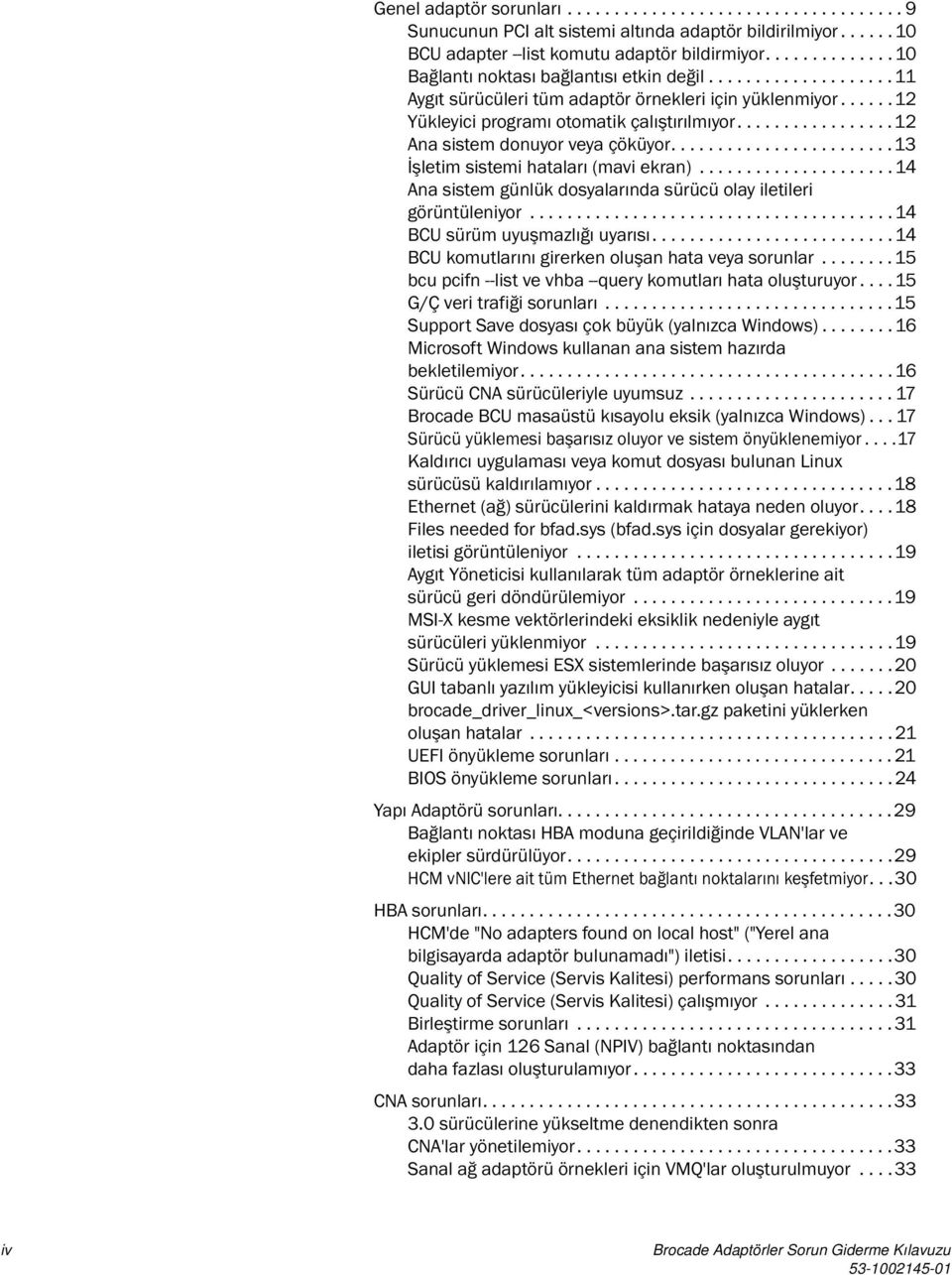 ................12 Ana sistem donuyor veya çöküyor........................13 İşletim sistemi hataları (mavi ekran)..................... 14 Ana sistem günlük dosyalarında sürücü olay iletileri görüntüleniyor.