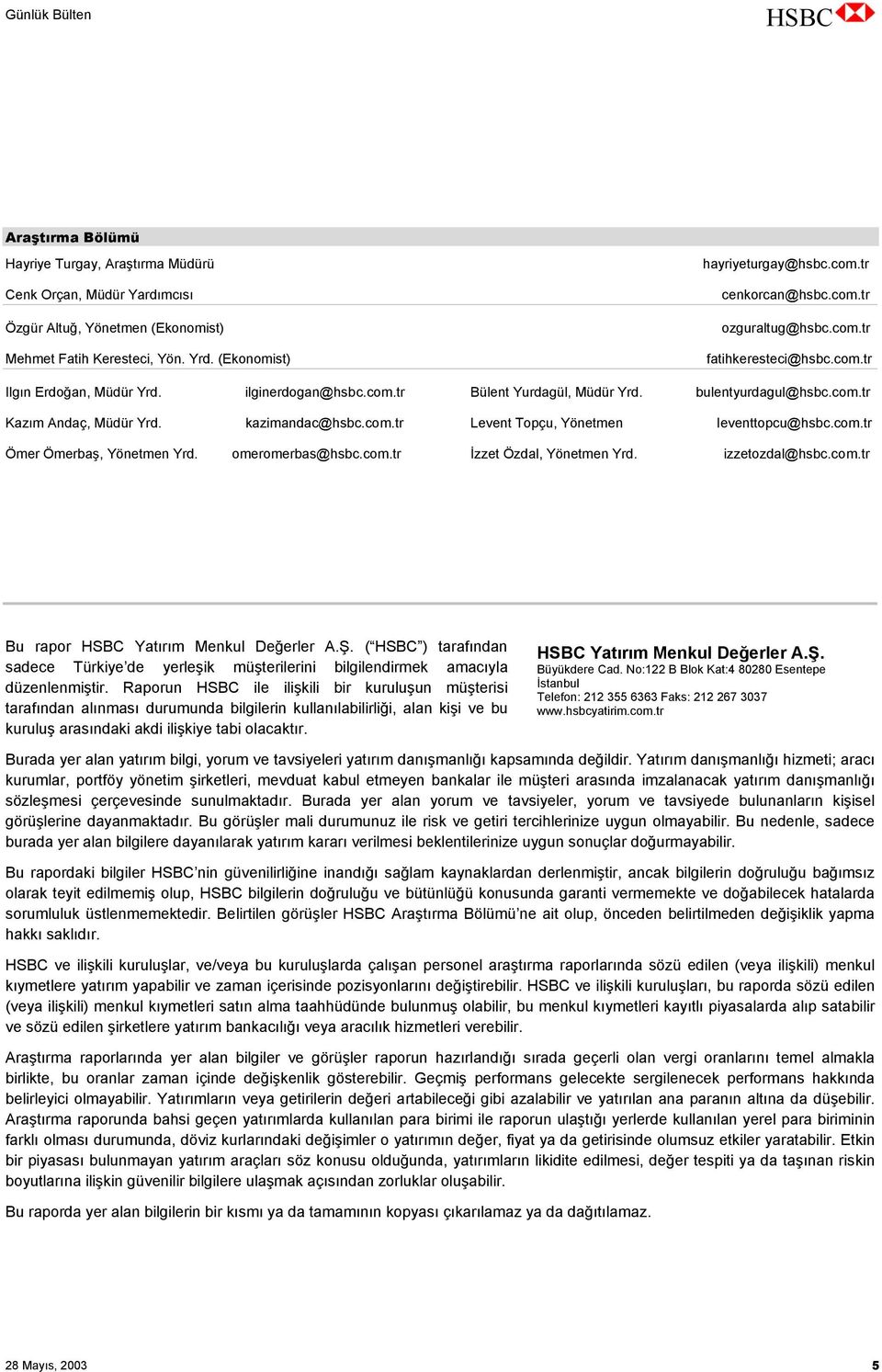 kazimandac@hsbc.com.tr Levent Topçu, Yönetmen leventtopcu@hsbc.com.tr Ömer Ömerbaş, Yönetmen Yrd. omeromerbas@hsbc.com.tr İzzet Özdal, Yönetmen Yrd. izzetozdal@hsbc.com.tr Bu rapor HSBC Yatırım Menkul Değerler A.