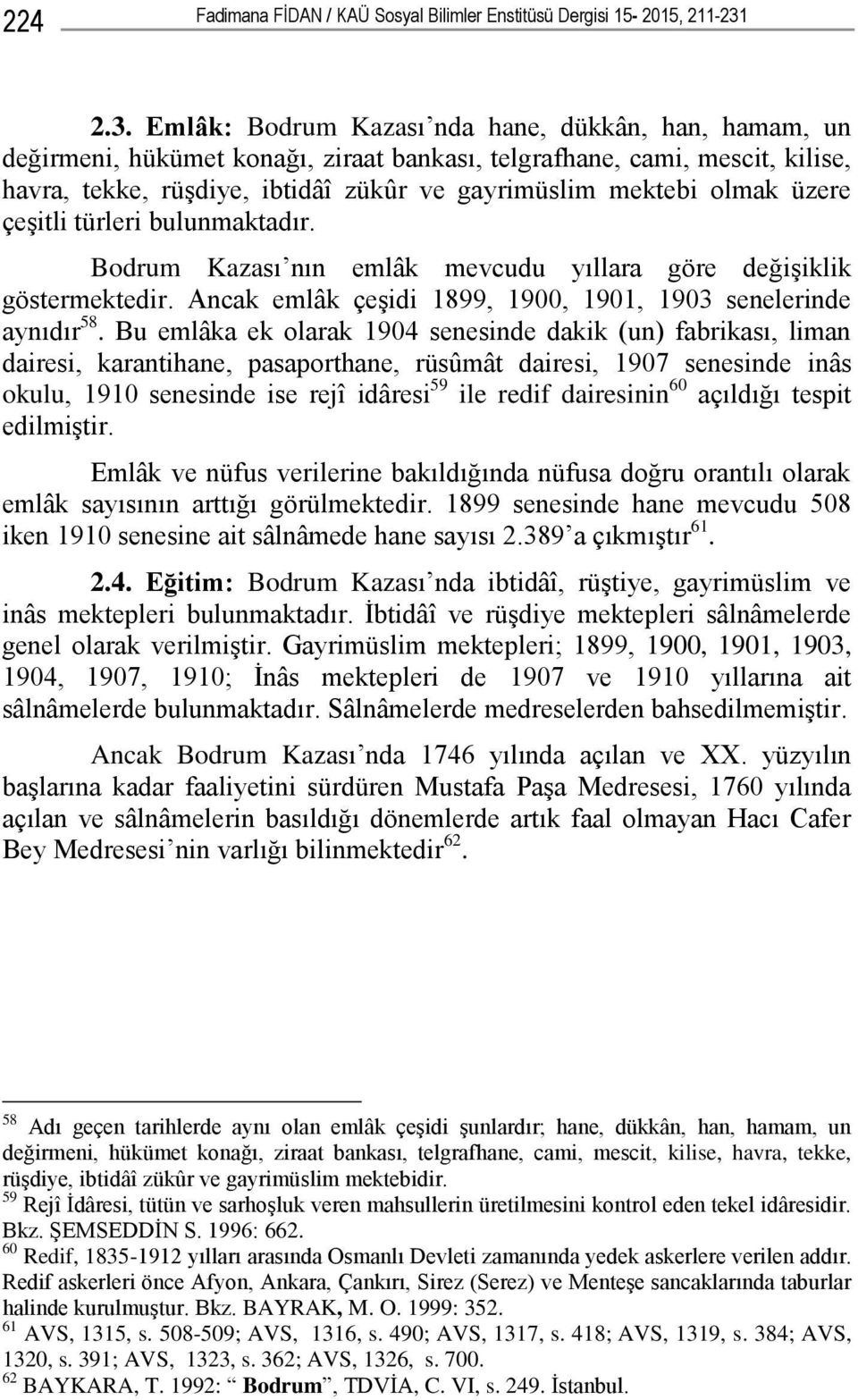 olmak üzere çeģitli türleri bulunmaktadır. Bodrum Kazası nın emlâk mevcudu yıllara göre değiģiklik göstermektedir. Ancak emlâk çeģidi 1899, 1900, 1901, 1903 senelerinde aynıdır 58.