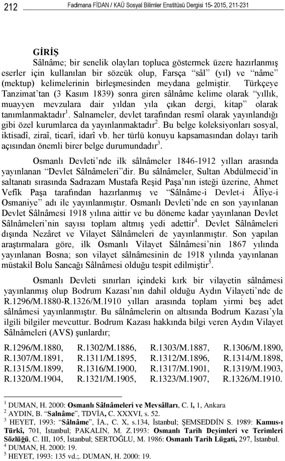 Türkçeye Tanzimat tan (3 Kasım 1839) sonra giren sâlnâme kelime olarak yıllık, muayyen mevzulara dair yıldan yıla çıkan dergi, kitap olarak tanımlanmaktadır 1.