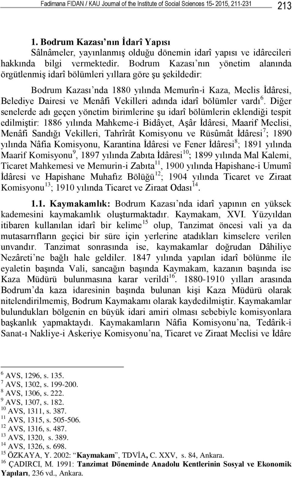 Bodrum Kazası nın yönetim alanında örgütlenmiģ idarî bölümleri yıllara göre Ģu Ģekildedir: Bodrum Kazası nda 1880 yılında Memurîn-i Kaza, Meclis Ġdâresi, Belediye Dairesi ve Menâfi Vekilleri adında