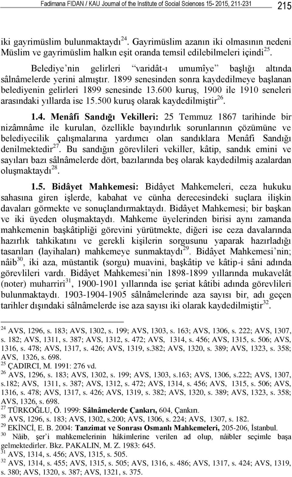 1899 senesinden sonra kaydedilmeye baģlanan belediyenin gelirleri 1899 senesinde 13.600 kuruģ, 1900 ile 1910 seneleri arasındaki yıllarda ise 15.500 kuruģ olarak kaydedilmiģtir 26. 1.4.