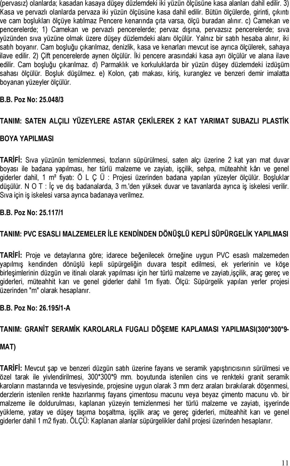 c) Camekan ve pencerelerde; 1) Camekan ve pervazlı pencerelerde; pervaz dışına, pervazsız pencerelerde; sıva yüzünden sıva yüzüne olmak üzere düşey düzlemdeki alanı ölçülür.