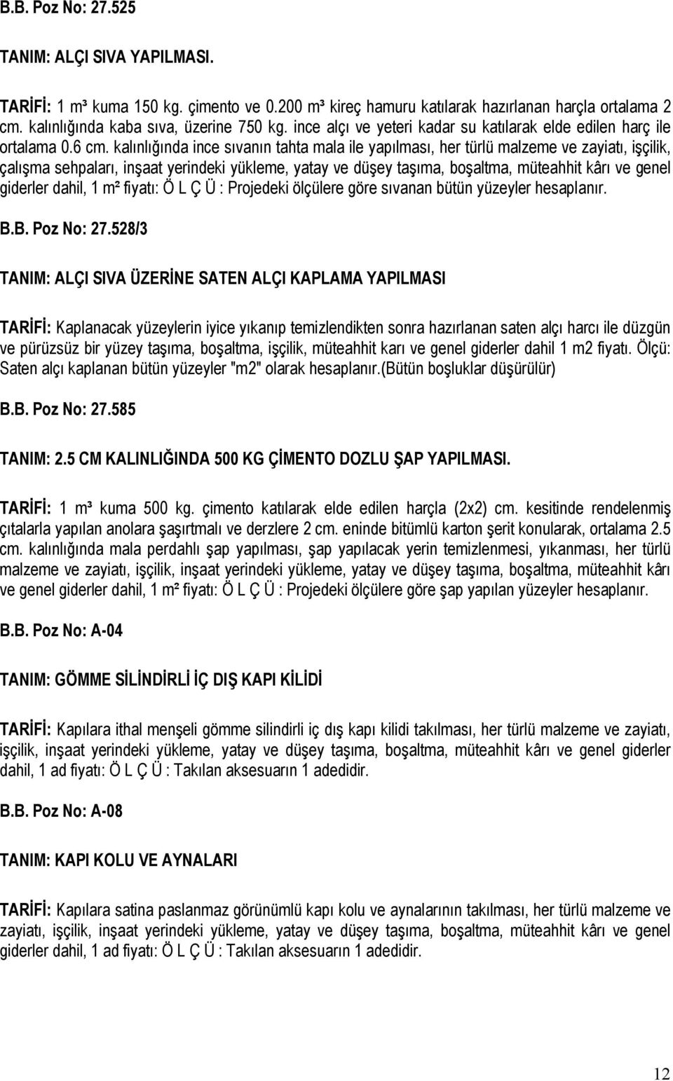 kalınlığında ince sıvanın tahta mala ile yapılması, her türlü malzeme ve zayiatı, işçilik, çalışma sehpaları, inşaat yerindeki yükleme, yatay ve düşey taşıma, boşaltma, müteahhit kârı ve genel