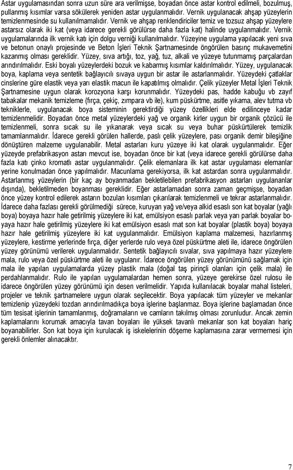 Vernik ve ahşap renklendiriciler temiz ve tozsuz ahşap yüzeylere astarsız olarak iki kat (veya idarece gerekli görülürse daha fazla kat) halinde uygulanmalıdır.