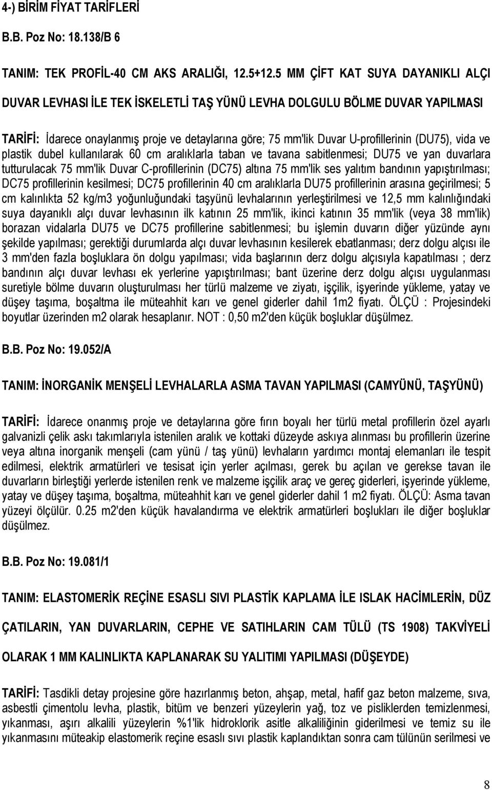 (DU75), vida ve plastik dubel kullanılarak 60 cm aralıklarla taban ve tavana sabitlenmesi; DU75 ve yan duvarlara tutturulacak 75 mm'lik Duvar C-profillerinin (DC75) altına 75 mm'lik ses yalıtım