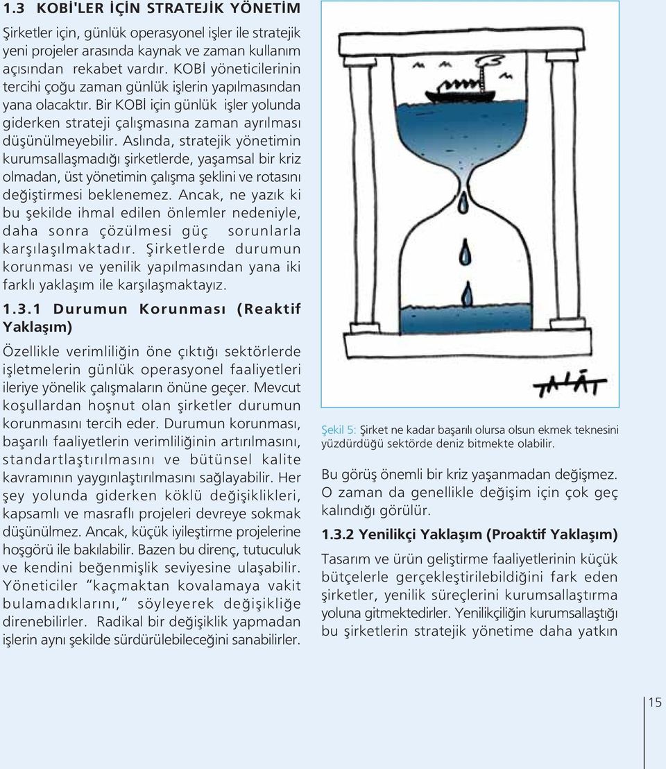 Asl nda, stratejik yönetimin kurumsallaflmad flirketlerde, yaflamsal bir kriz olmadan, üst yönetimin çal flma fleklini ve rotas n de ifltirmesi beklenemez.