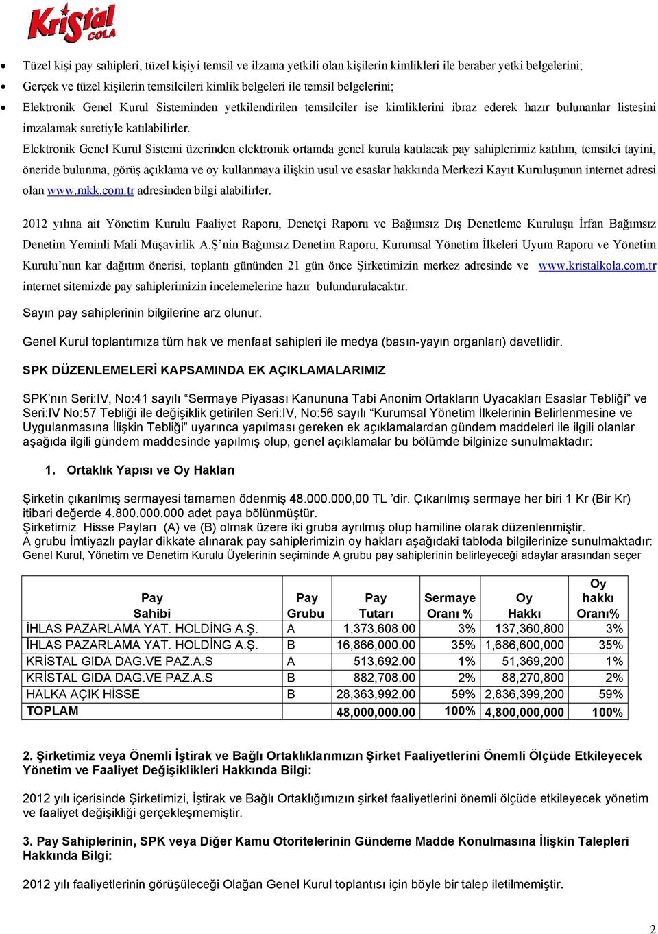 Elektronik Genel Kurul Sistemi üzerinden elektronik ortamda genel kurula katılacak pay sahiplerimiz katılım, temsilci tayini, öneride bulunma, görüş açıklama ve oy kullanmaya ilişkin usul ve esaslar