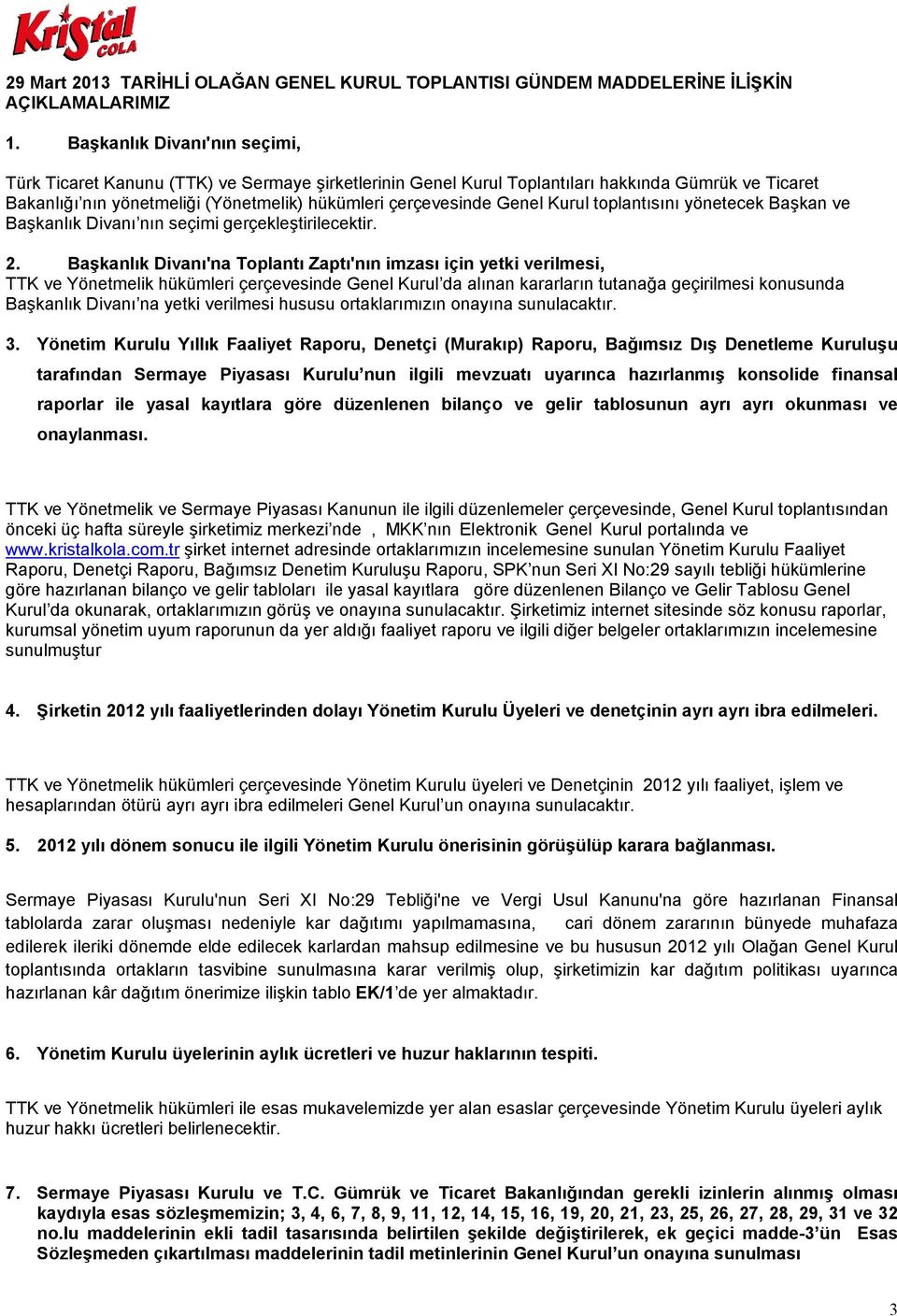 Kurul toplantısını yönetecek Başkan ve Başkanlık Divanı nın seçimi gerçekleştirilecektir. 2.