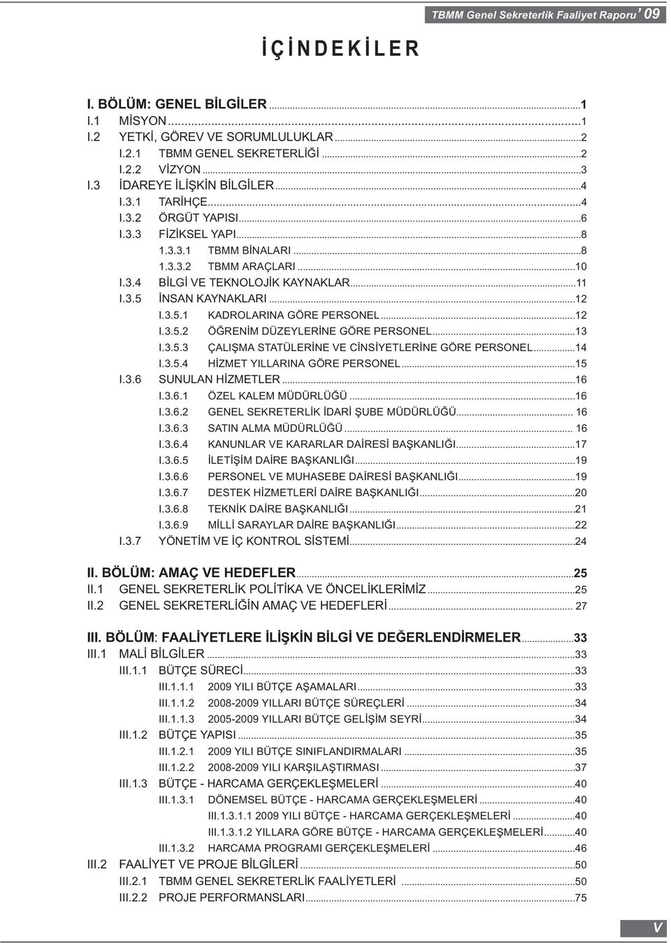 ..13 I.3.5.3 ÇALIŞMA STATÜLERİNE VE CİNSİYETLERİNE GÖRE PERSONEL...14 I.3.5.4 HİZMET YILLARINA GÖRE PERSONEL...15 I.3.6 SUNULAN HİZMETLER...16 I.3.6.1 ÖZEL KALEM MÜDÜRLÜĞÜ...16 I.3.6.2 GENEL SEKRETERLİK İDARİ ŞUBE MÜDÜRLÜĞÜ.