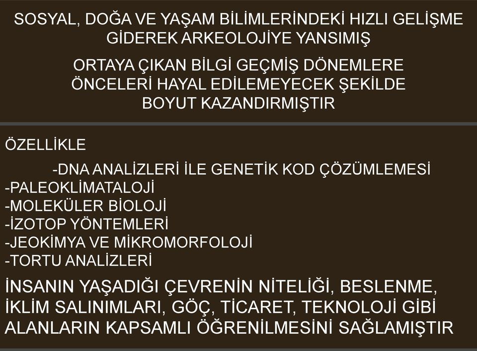 -PALEOKLİMATALOJİ -MOLEKÜLER BİOLOJİ -İZOTOP YÖNTEMLERİ -JEOKİMYA VE MİKROMORFOLOJİ -TORTU ANALİZLERİ İNSANIN