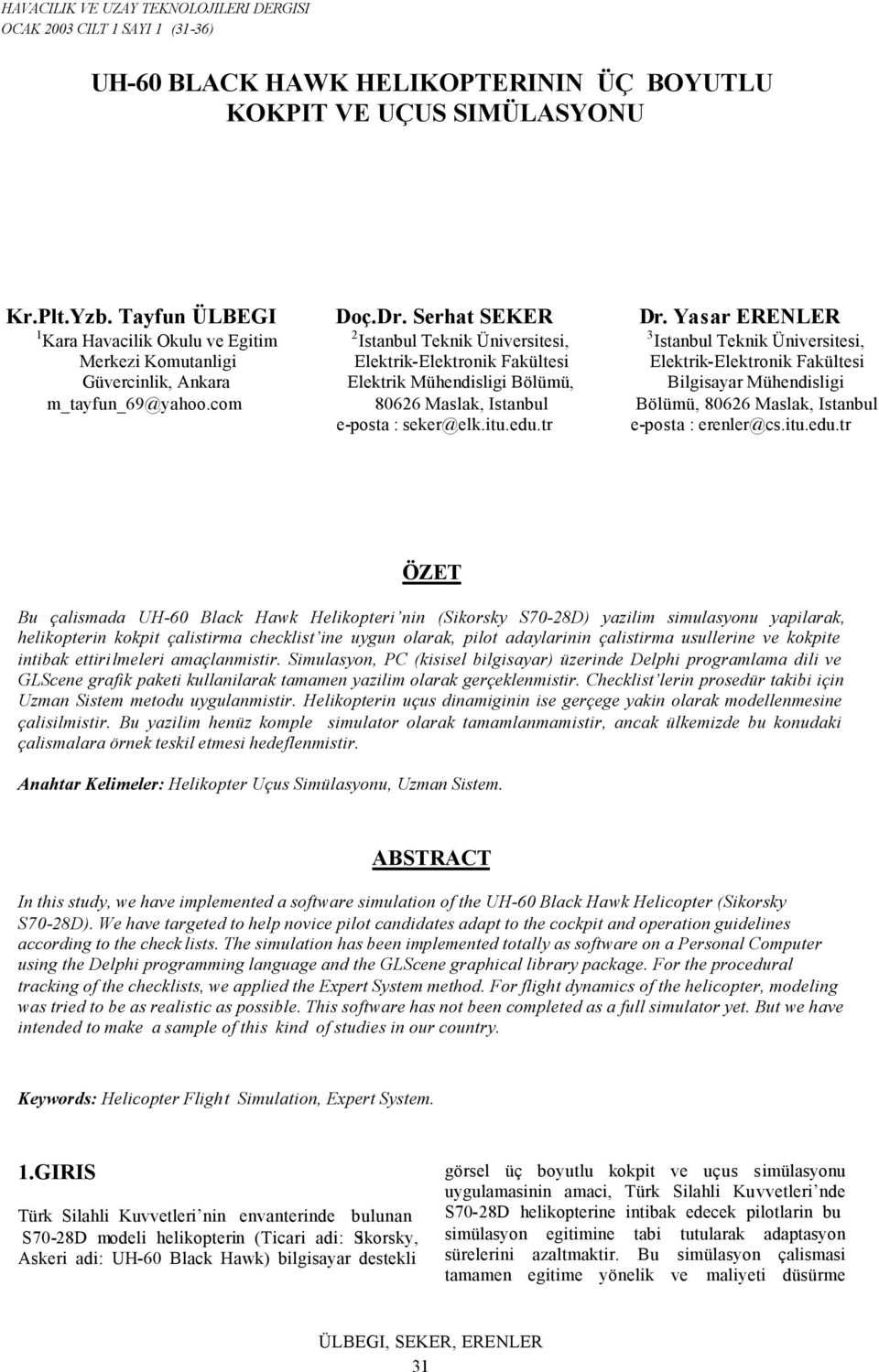 e-posta : seker@elkituedutr Dr Yasar ERENLER 3 Istanbul Teknik Üniversitesi, Elektrik-Elektronik Fakültesi Bilgisayar Mühendisligi Bölümü, 80626 Maslak, Istanbul e-posta : erenler@csituedutr ÖZET Bu