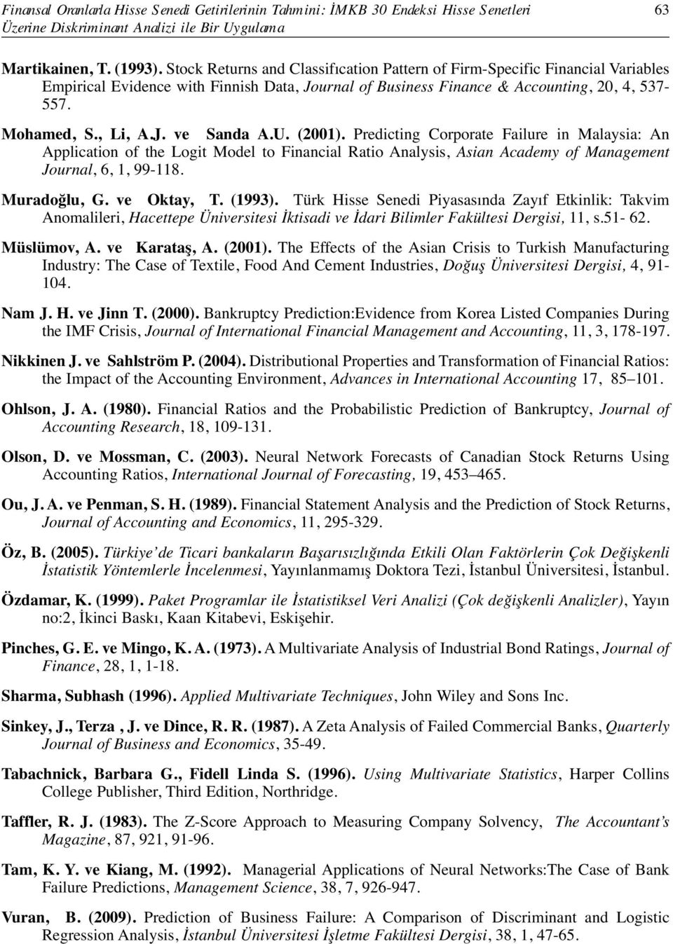 U. (2001). Predicting Corporate Failure in Malaysia: An Application of the Logit Model to Financial Ratio Analysis, Asian Academy of Management Journal, 6, 1, 99-118. Muradoğlu, G. ve Oktay, T.