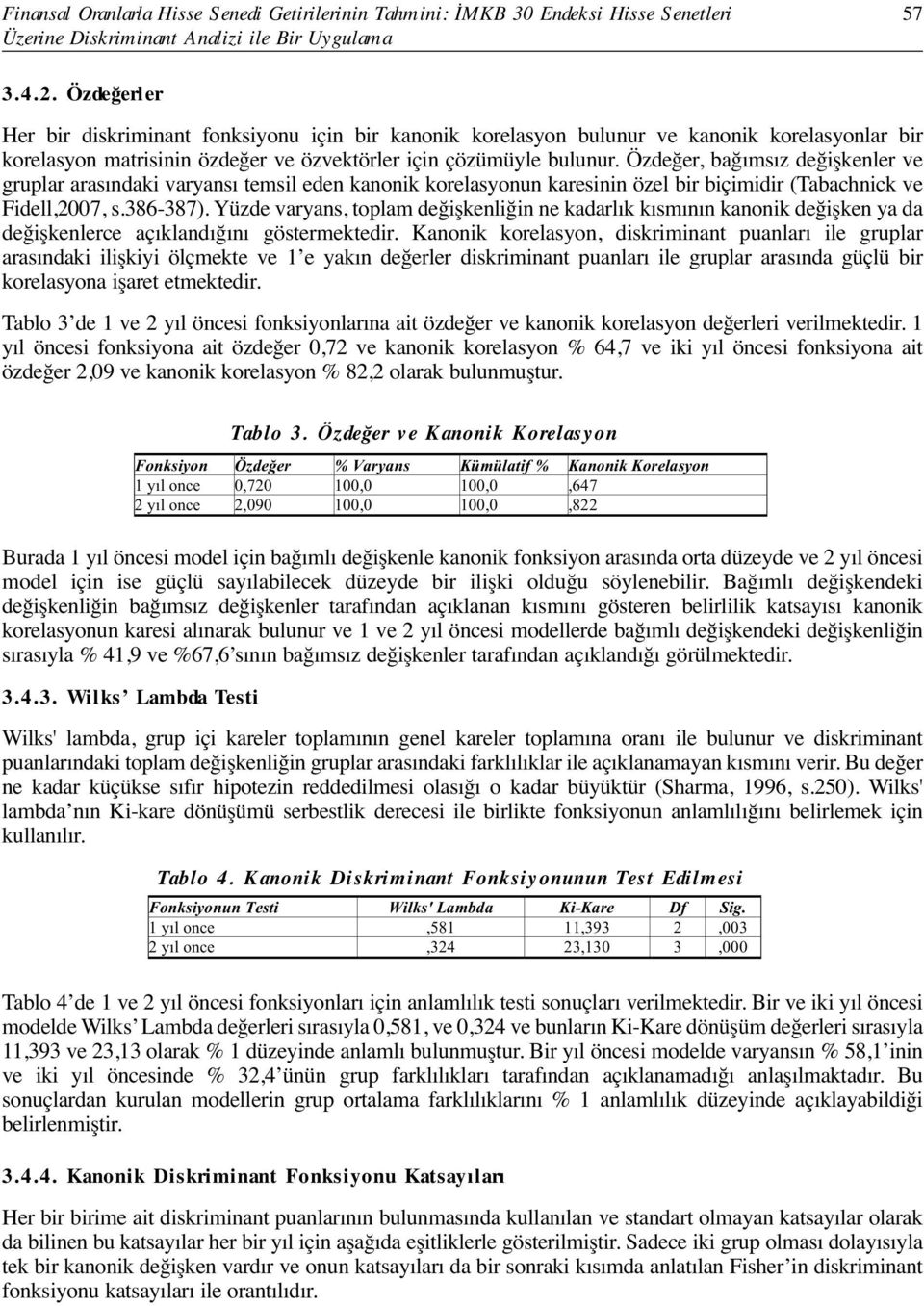 Özdeğer, bağımsız değişkenler ve gruplar arasındaki varyansı temsil eden kanonik korelasyonun karesinin özel bir biçimidir (Tabachnick ve Fidell,2007, s.386-387).