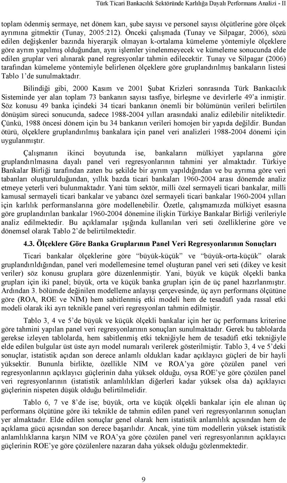 Önceki çalışmada (Tunay ve Silpagar, 006), sözü edilen değişkenler bazında hiyerarşik olmayan k-ortalama kümeleme yöntemiyle ölçeklere göre ayrım yapılmış olduğundan, aynı işlemler yinelenmeyecek ve