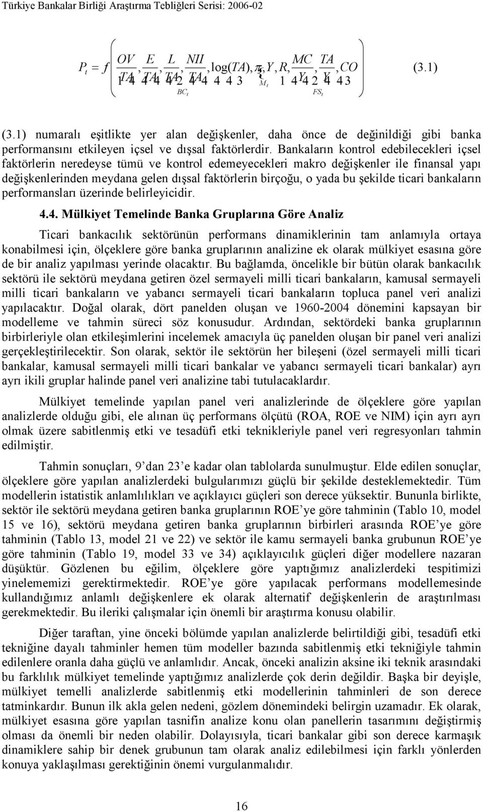 Bankaların kontrol edebilecekleri içsel faktörlerin neredeyse tümü ve kontrol edemeyecekleri makro değişkenler ile finansal yapı değişkenlerinden meydana gelen dışsal faktörlerin birçoğu, o yada bu