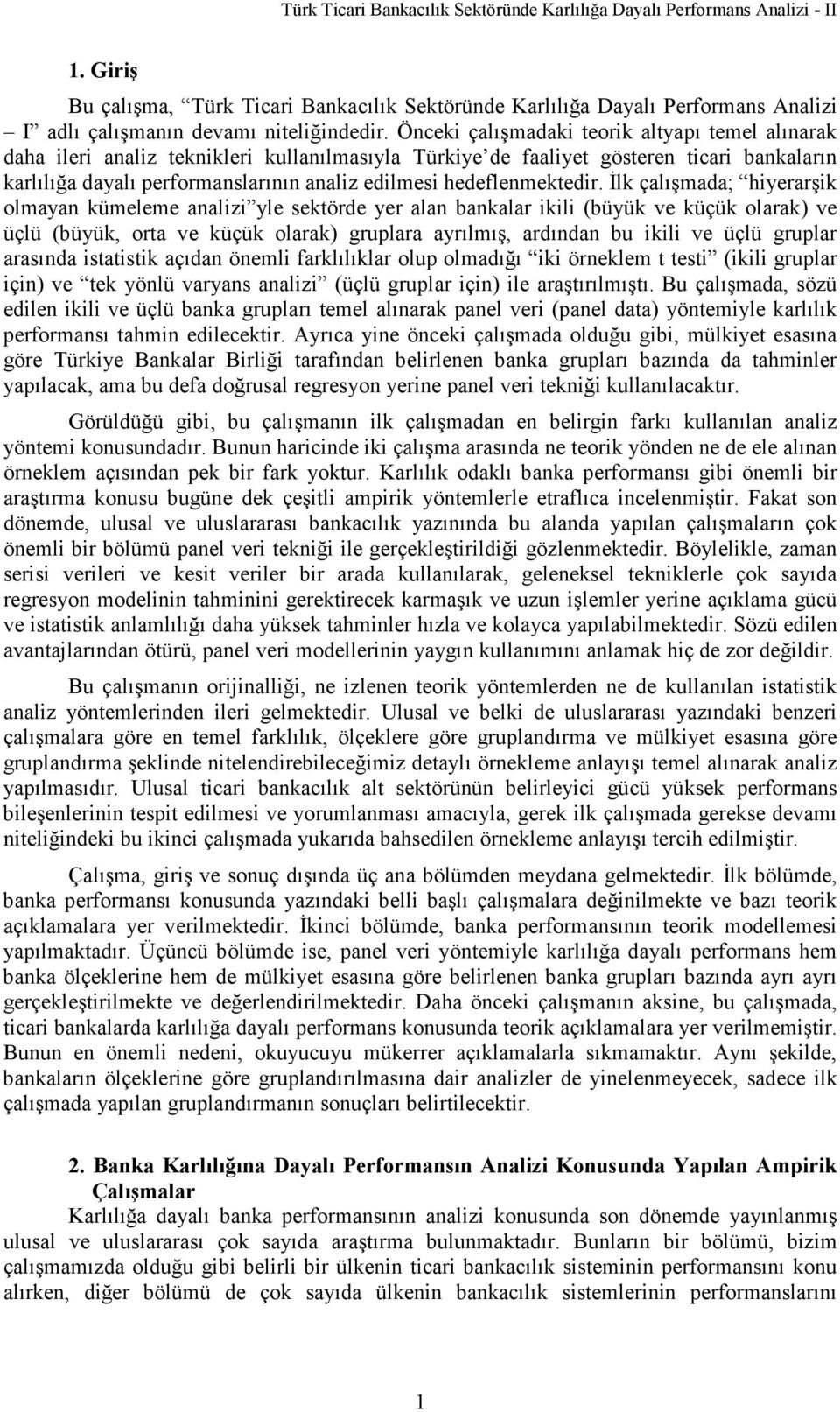 Önceki çalışmadaki teorik altyapı temel alınarak daha ileri analiz teknikleri kullanılmasıyla Türkiye de faaliyet gösteren ticari bankaların karlılığa dayalı performanslarının analiz edilmesi