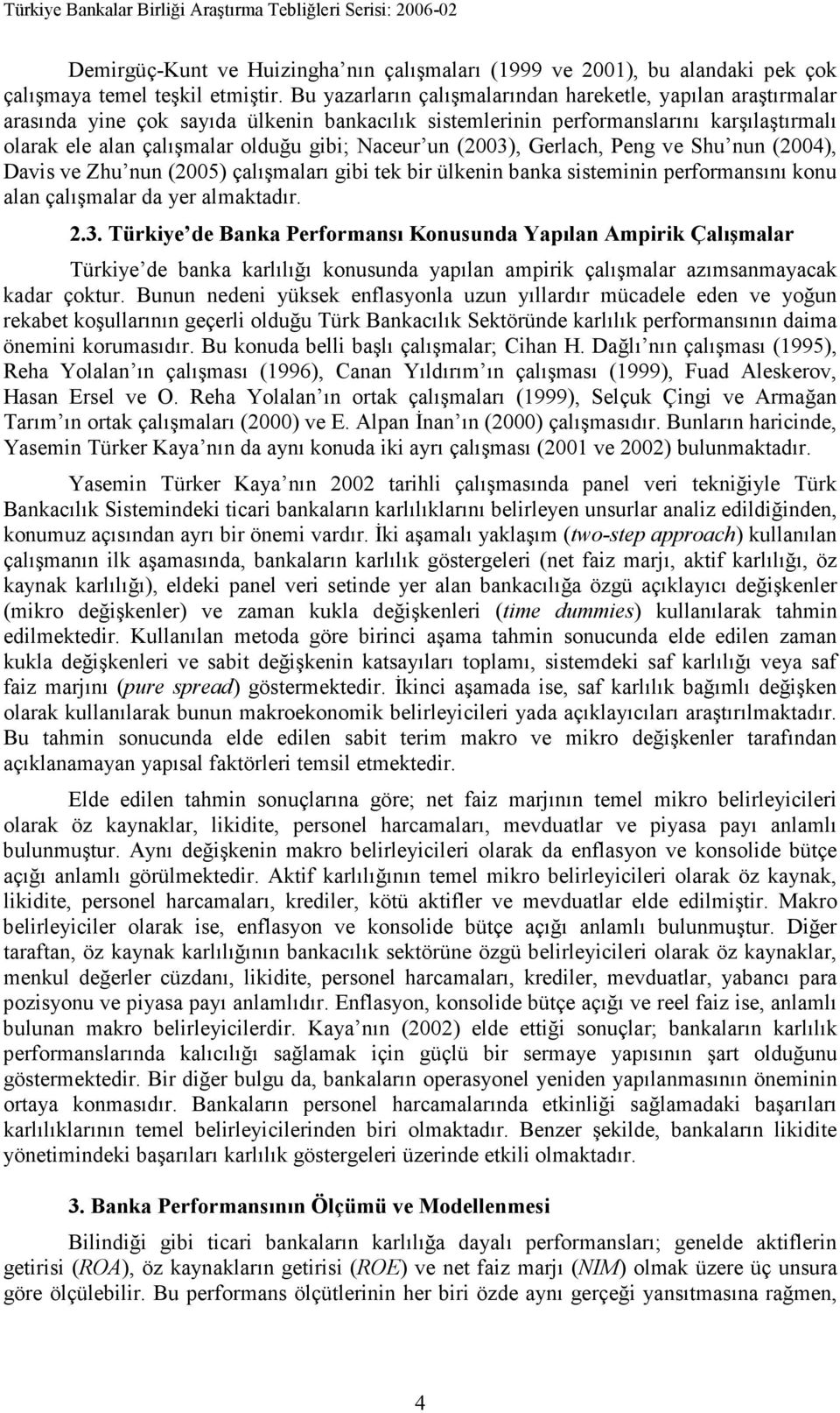 un (003), Gerlach, Peng ve Shu nun (004), Davis ve Zhu nun (005) çalışmaları gibi tek bir ülkenin banka sisteminin performansını konu alan çalışmalar da yer almaktadır..3. Türkiye de Banka Performansı Konusunda Yapılan Ampirik Çalışmalar Türkiye de banka karlılığı konusunda yapılan ampirik çalışmalar azımsanmayacak kadar çoktur.