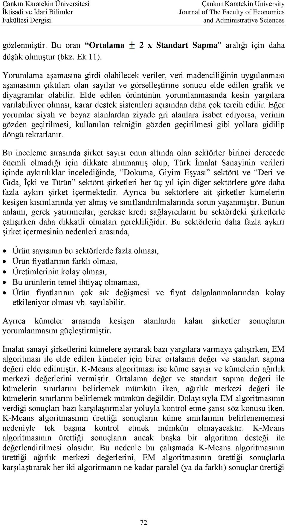 diyagramlar olabilir. Elde edilen örüntünün yorumlanmasında kesin yargılara varılabiliyor olması, karar destek sistemleri açısından daha çok tercih edilir.