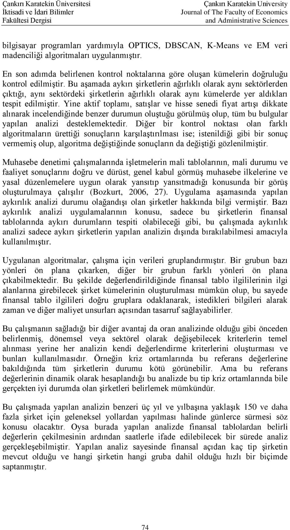 Bu aşamada aykırı şirketlerin ağırlıklı olarak aynı sektörlerden çıktığı, aynı sektördeki şirketlerin ağırlıklı olarak aynı kümelerde yer aldıkları tespit edilmiştir.