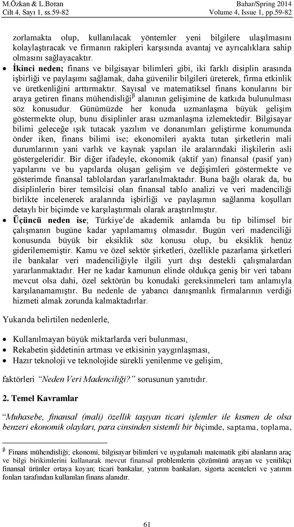 İkinci neden; finans ve bilgisayar bilimleri gibi, iki farklı disiplin arasında işbirliği ve paylaşımı sağlamak, daha güvenilir bilgileri üreterek, firma etkinlik ve üretkenliğini arttırmaktır.