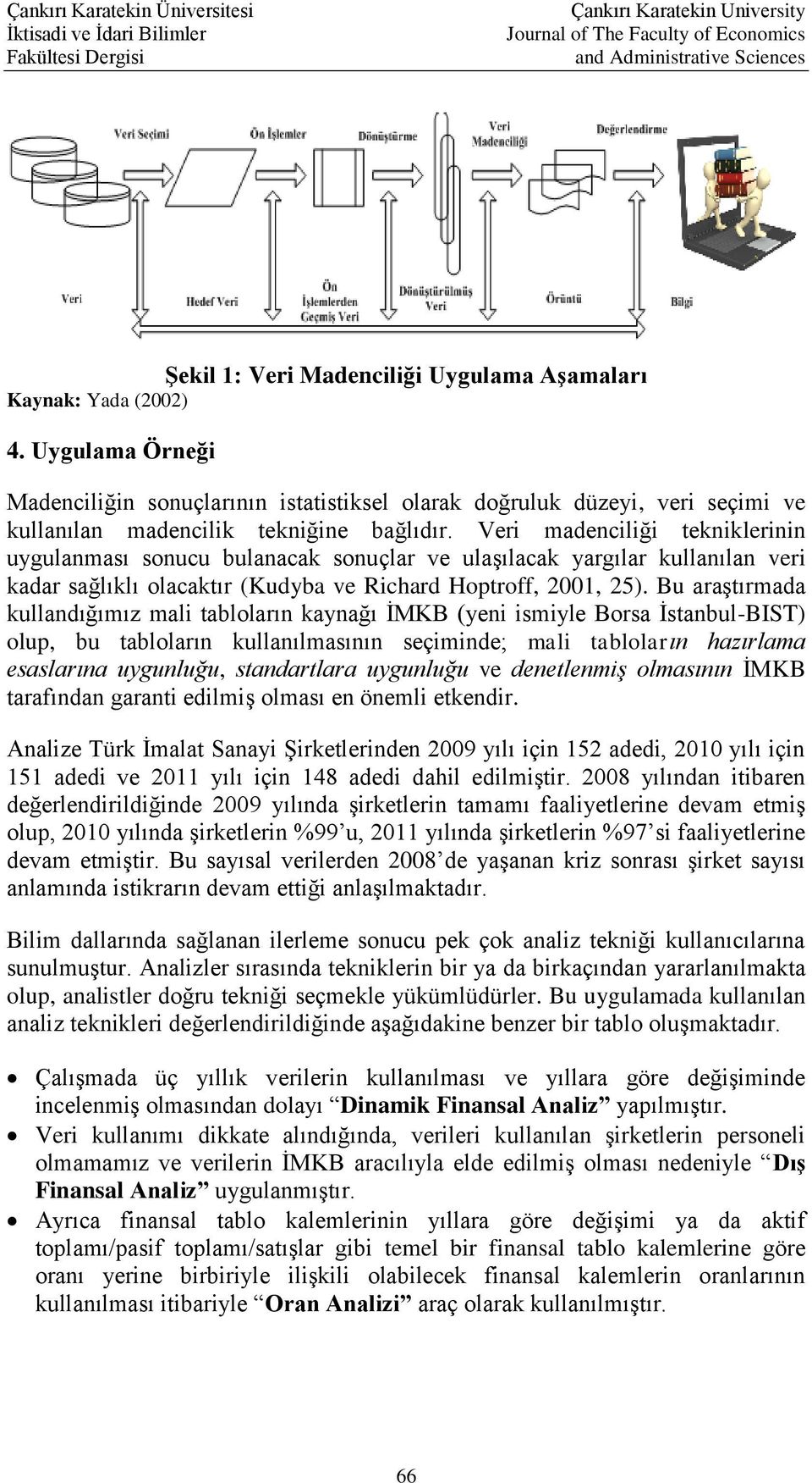 Veri madenciliği tekniklerinin uygulanması sonucu bulanacak sonuçlar ve ulaşılacak yargılar kullanılan veri kadar sağlıklı olacaktır (Kudyba ve Richard Hoptroff, 2001, 25).