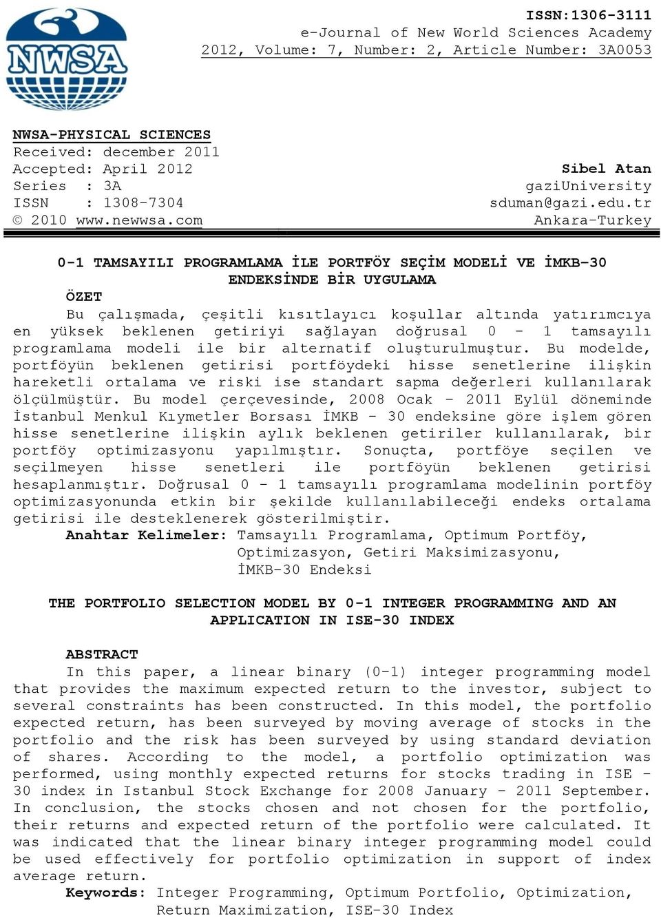 com Ankara-Turkey 0-1 TAMSAYILI PROGRAMLAMA İLE PORTFÖY SEÇİM MODELİ VE İMKB 30 ENDEKSİNDE BİR UYGULAMA ÖZET Bu çalışmada, çeşitli kısıtlayıcı koşullar altında yatırımcıya en yüksek beklenen getiriyi