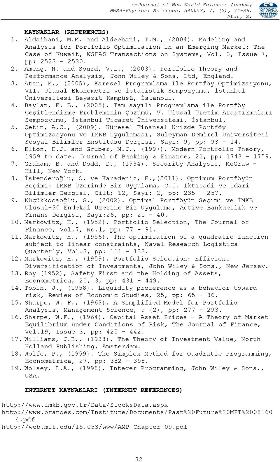 , (2005), Karesel Programlama İle Portföy Optimizasyonu, VII. Ulusal Ekonometri ve İstatistik Sempozyumu, İstanbul Üniversitesi Beyazıt Kampüsü, İstanbul. 4. Baylan, E. B., (2005). Tam sayılı Programlama ile Portföy Çeşitlendirme Probleminin Çözümü, V.