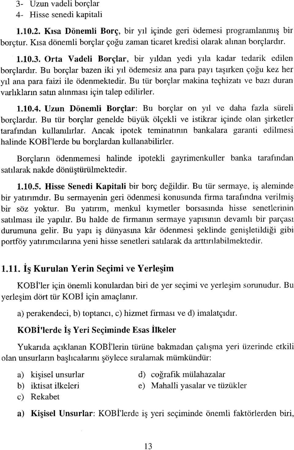 Bu borçlar bazen iki yıl ödemesiz ana para payı taşırken çoğu kez her yıl ana para faizi ile ödenmektedir. Bu tür borçlar makina teçhizatı ve bazı duran varlıkların satm alınması için talep edilirler.