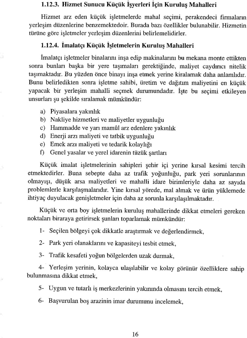 İmalatçı Küçük İşletmelerin Kuruluş Mahalleri İmalatçı işletmeler binalarmı inşa edip makinalarım bu mekana monte ettikten sonra bunları başka bir yere taşımaları gerektiğinde, maliyet caydırıcı