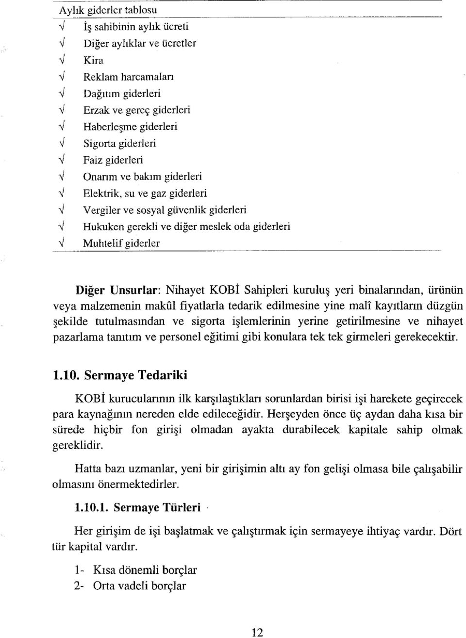 Nihayet KOBİ Sahipleri kuruluş yeri binalarından, ürünün veya malzemenin makûl fiyatlarla tedarik edilmesine yine malî kayıtların düzgün şekilde tutulmasmdan ve sigorta işlemlerinin yerine