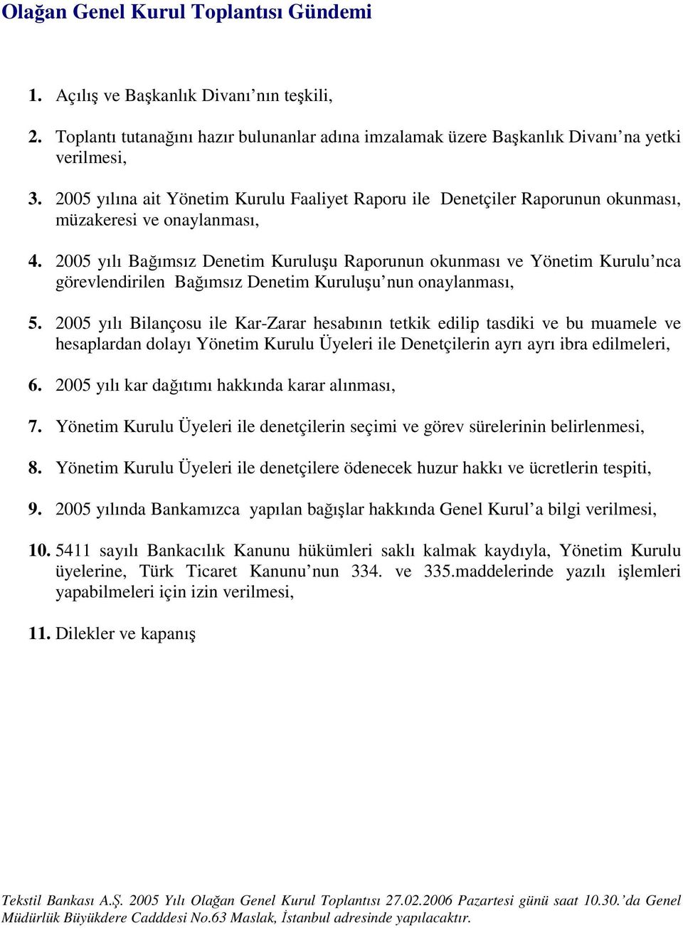 2005 yılı Baımsız Denetim Kuruluu Raporunun okunması ve Yönetim Kurulu nca görevlendirilen Baımsız Denetim Kuruluu nun onaylanması, 5.