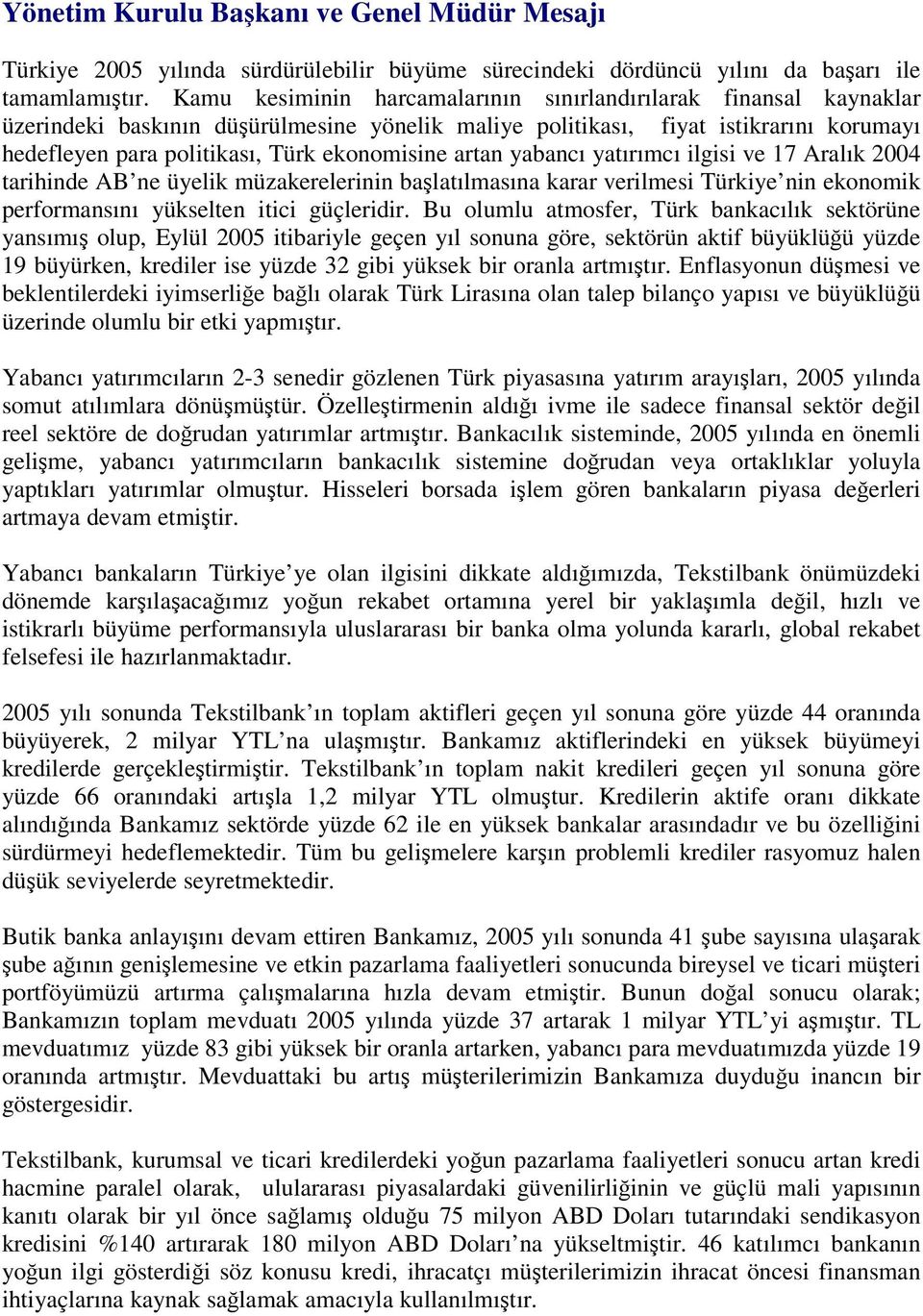 artan yabancı yatırımcı ilgisi ve 17 Aralık 2004 tarihinde AB ne üyelik müzakerelerinin balatılmasına karar verilmesi Türkiye nin ekonomik performansını yükselten itici güçleridir.