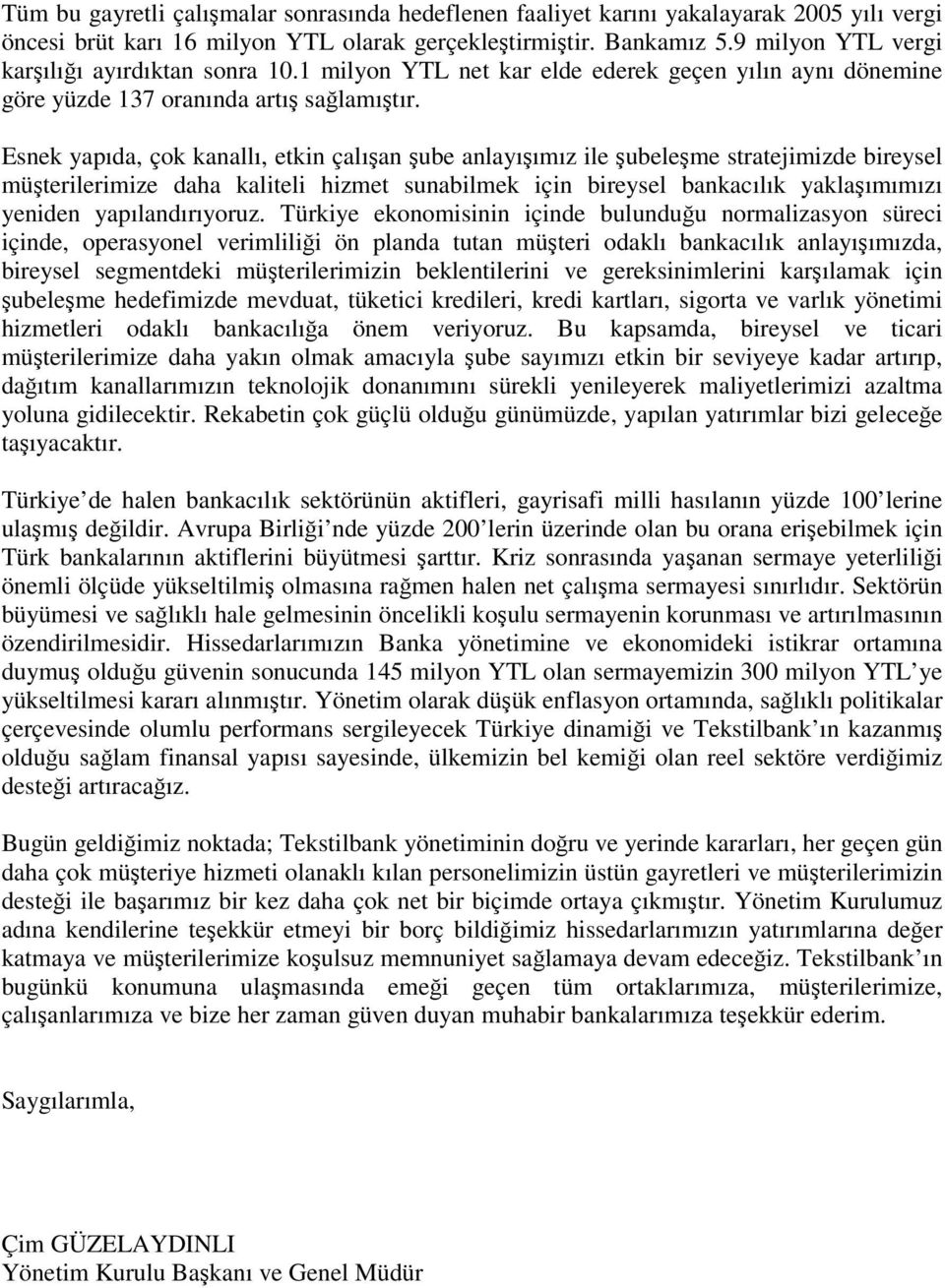 Esnek yapıda, çok kanallı, etkin çalıan ube anlayıımız ile ubeleme stratejimizde bireysel müterilerimize daha kaliteli hizmet sunabilmek için bireysel bankacılık yaklaımımızı yeniden yapılandırıyoruz.