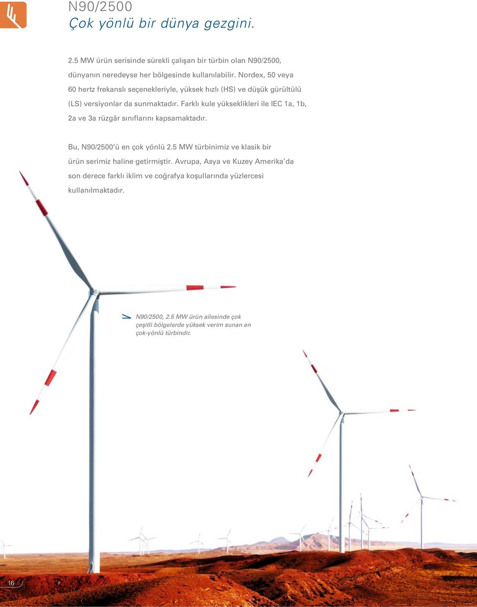 Farklı kule yükseklikleri ile IEC 1a, 1b, 2a ve 3a rüzgâr sınıflarını kapsamaktadır. Bu, N90/2500 ü en çok yönlü 2.