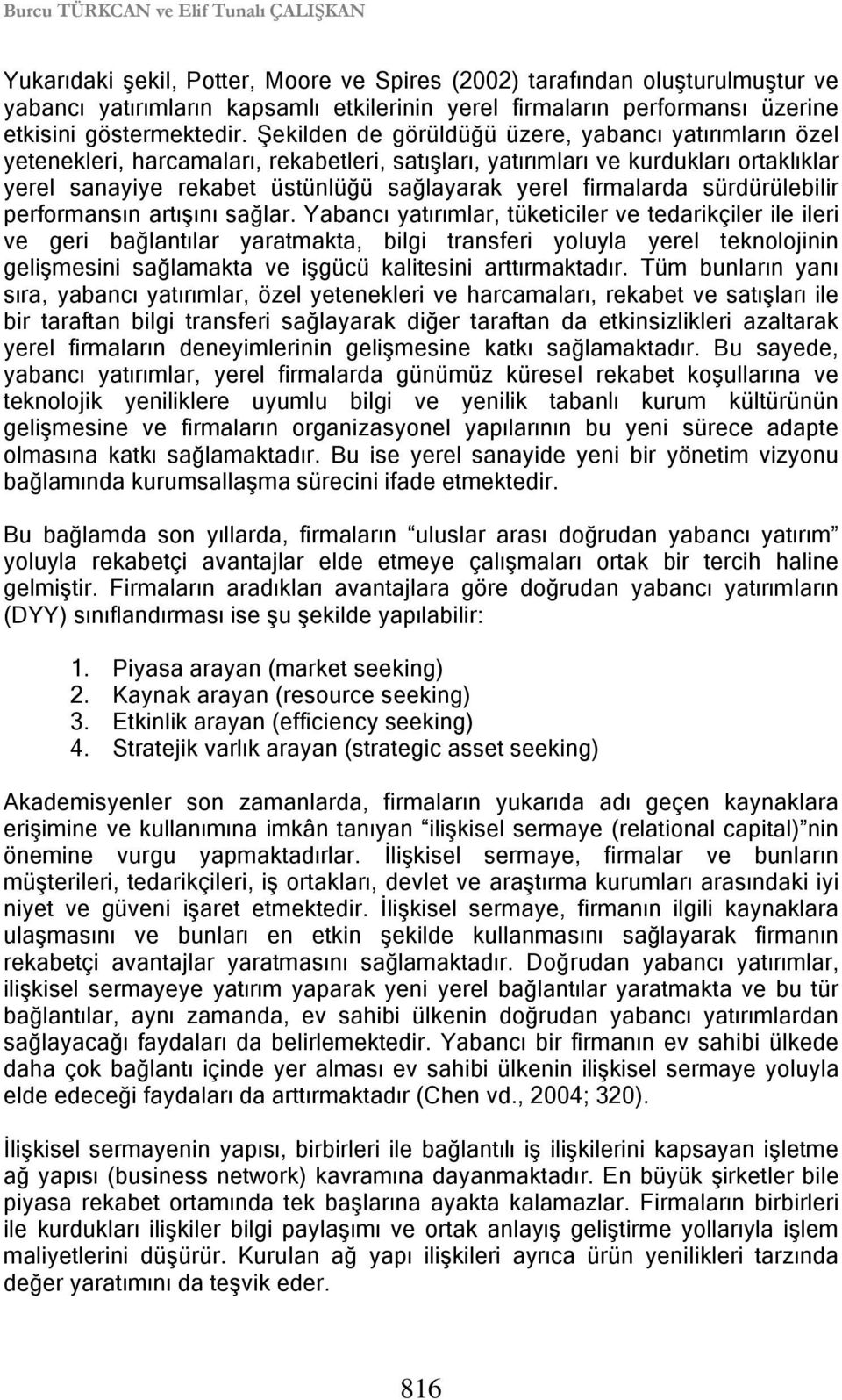 Şekilden de görüldüğü üzere, yabancı yatırımların özel yetenekleri, harcamaları, rekabetleri, satışları, yatırımları ve kurdukları ortaklıklar yerel sanayiye rekabet üstünlüğü sağlayarak yerel