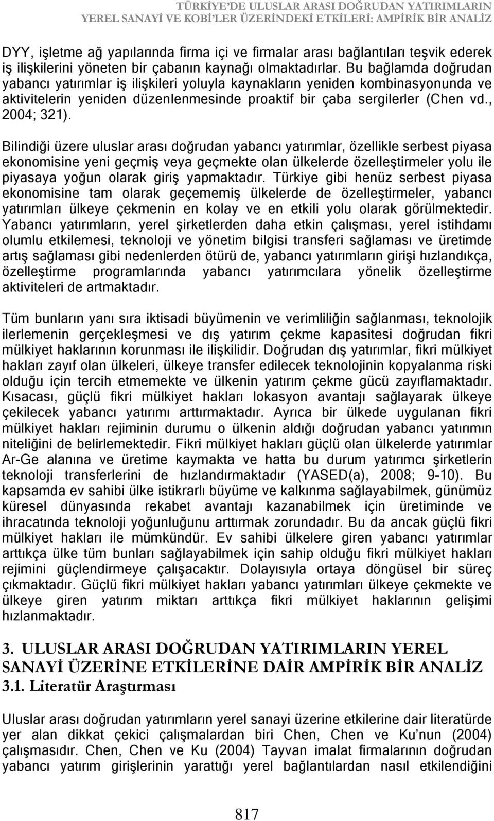 Bu bağlamda doğrudan yabancı yatırımlar iş ilişkileri yoluyla kaynakların yeniden kombinasyonunda ve aktivitelerin yeniden düzenlenmesinde proaktif bir çaba sergilerler (Chen vd., 2004; 321).