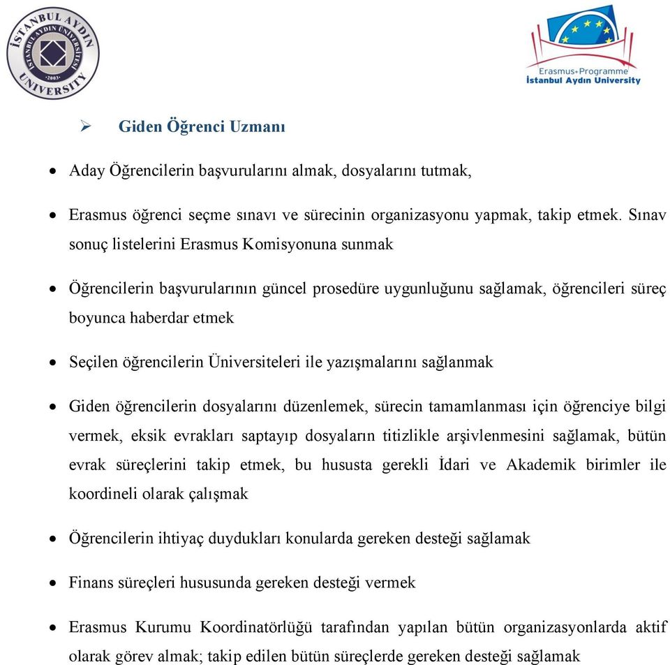 öğrencilerin Üniversiteleri ile yazışmalarını sağlanmak Giden öğrencilerin dosyalarını düzenlemek, sürecin tamamlanması için öğrenciye bilgi vermek, eksik evrakları saptayıp