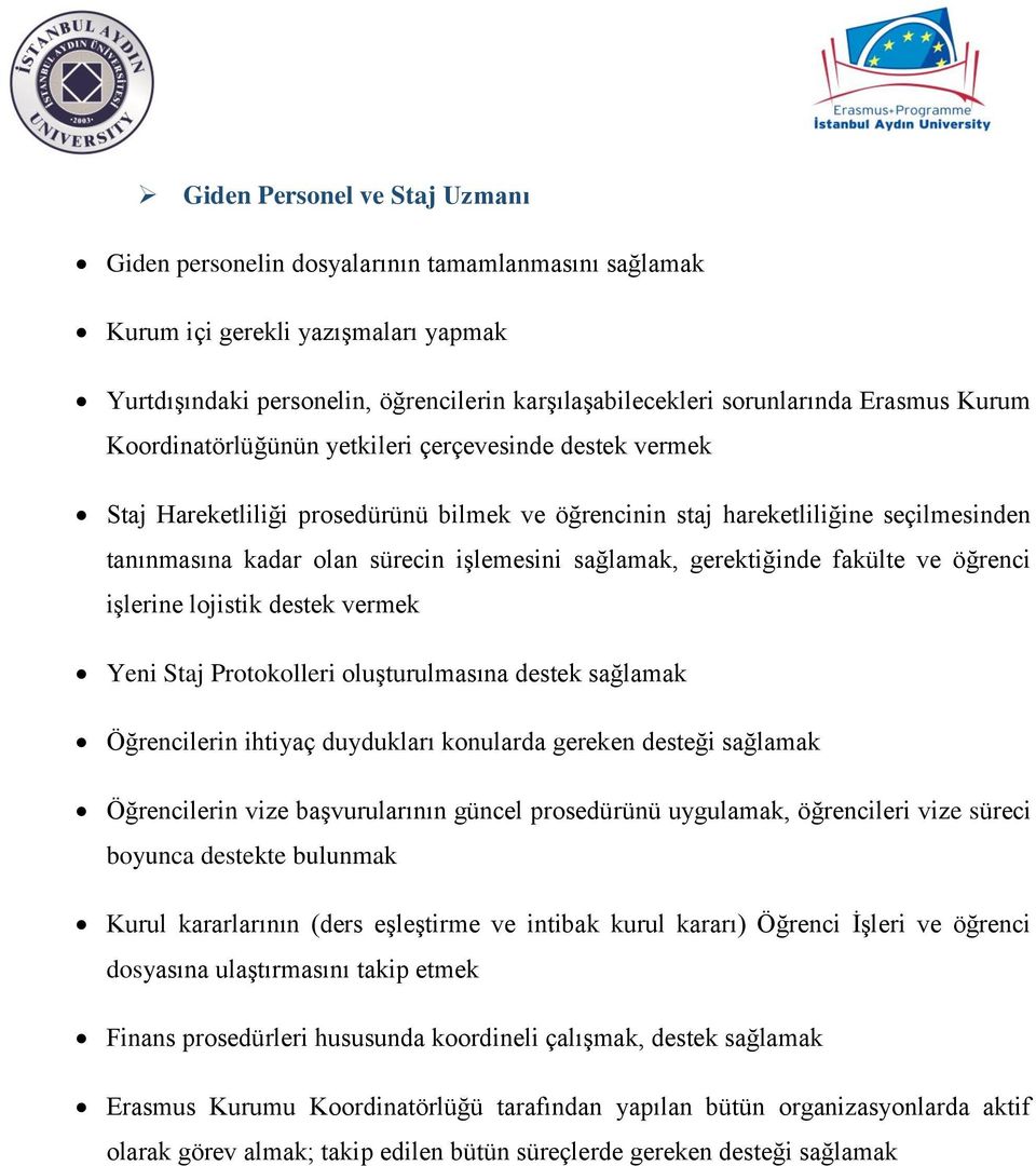 sağlamak, gerektiğinde fakülte ve öğrenci işlerine lojistik destek vermek Yeni Staj Protokolleri oluşturulmasına destek sağlamak Öğrencilerin vize başvurularının güncel prosedürünü uygulamak,