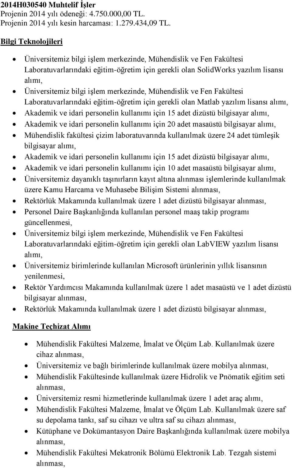 işlem merkezinde, Mühendislik ve Fen Fakültesi Laboratuvarlarındaki eğitim-öğretim için gerekli olan Matlab yazılım lisansı alımı, Akademik ve idari personelin kullanımı için 15 adet dizüstü