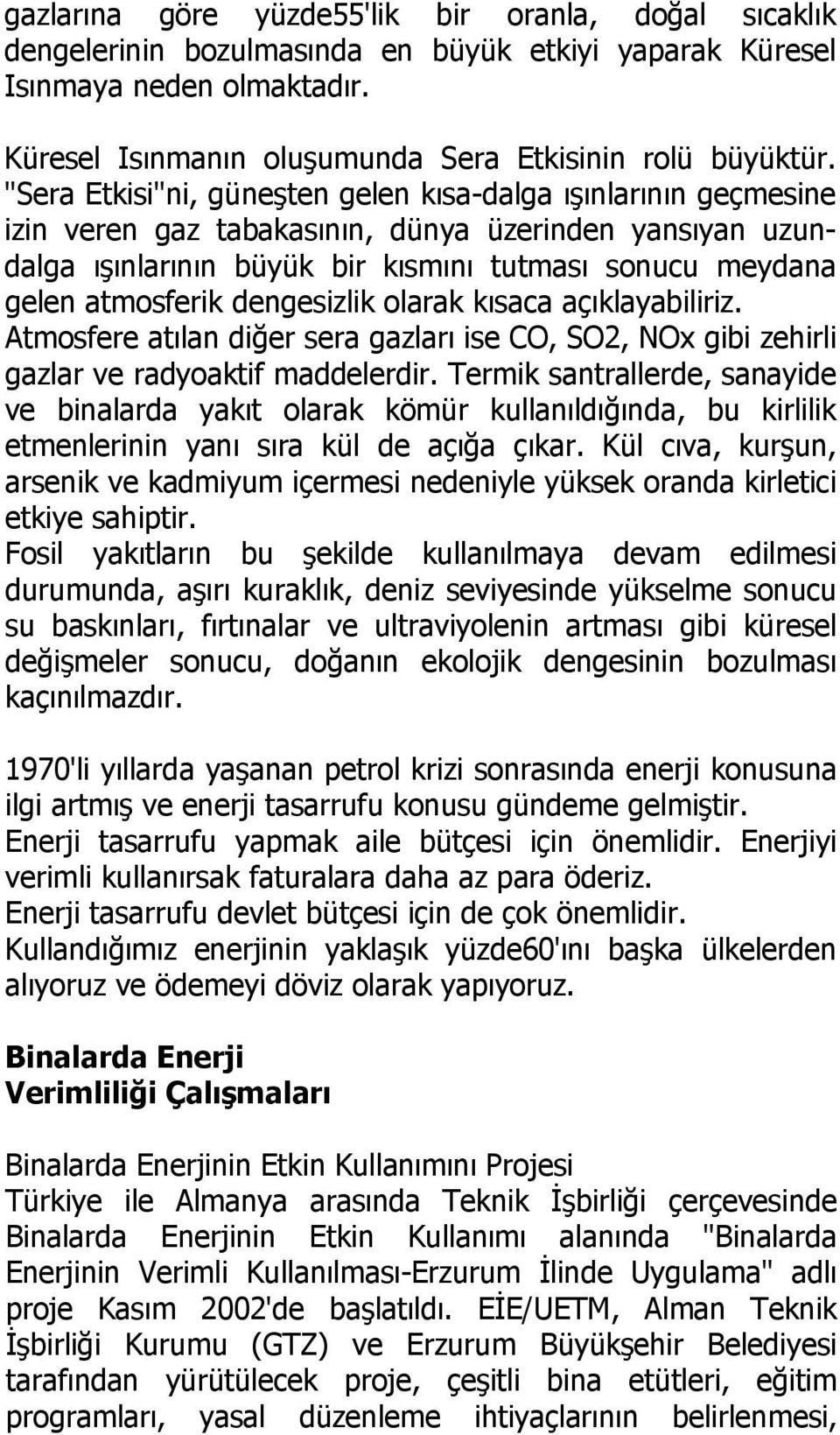 dengesizlik olarak kısaca açıklayabiliriz. Atmosfere atılan diğer sera gazları ise CO, SO2, NOx gibi zehirli gazlar ve radyoaktif maddelerdir.