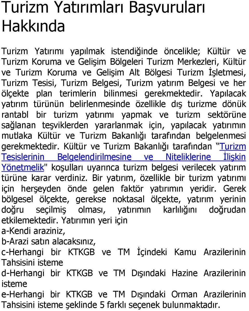 Yapılacak yatırım türünün belirlenmesinde özellikle dış turizme dönük rantabl bir turizm yatırımı yapmak ve turizm sektörüne sağlanan teşviklerden yararlanmak için, yapılacak yatırımın mutlaka Kültür