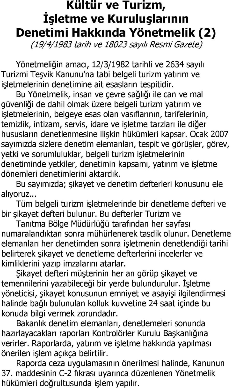 Bu Yönetmelik, insan ve çevre sağlığı ile can ve mal güvenliği de dahil olmak üzere belgeli turizm yatırım ve işletmelerinin, belgeye esas olan vasıflarının, tarifelerinin, temizlik, intizam, servis,