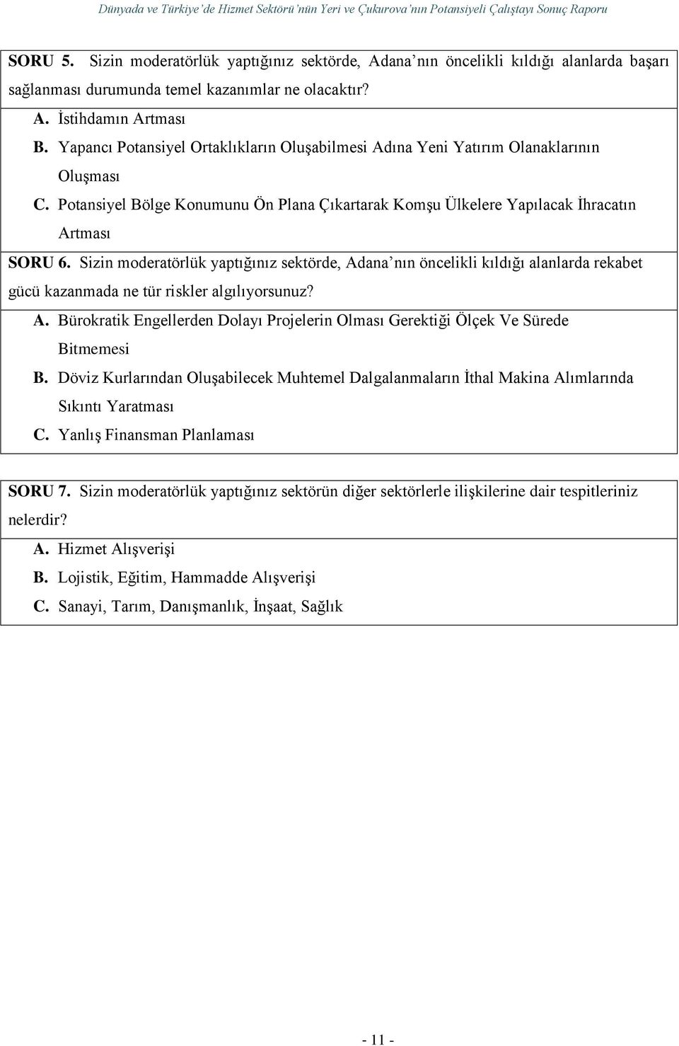 Sizin moderatörlük yaptığınız sektörde, Adana nın öncelikli kıldığı alanlarda rekabet gücü kazanmada ne tür riskler algılıyorsunuz? A. Bürokratik Engellerden Dolayı Projelerin Olması Gerektiği Ölçek Ve Sürede Bitmemesi B.